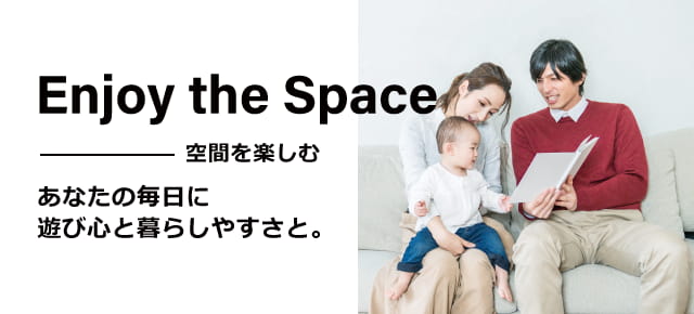 Enjoy the Space-空間を楽しむ　あなたの毎日に遊び心と暮らしやすさと。